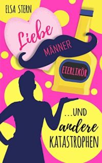 Liebe Männer Eierlikör und andere Katastrophen Liebe Männer Eierlikör und andere Katastrophen